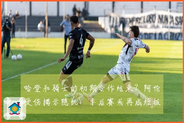 哈登和骑士的初期合作结束？阿伦受伤揭示隐忧，季后赛或再成短板