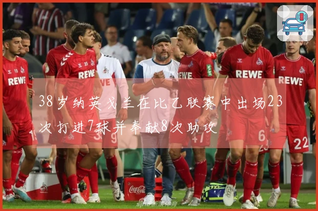 38岁纳英戈兰在比乙联赛中出场23次打进7球并奉献8次助攻